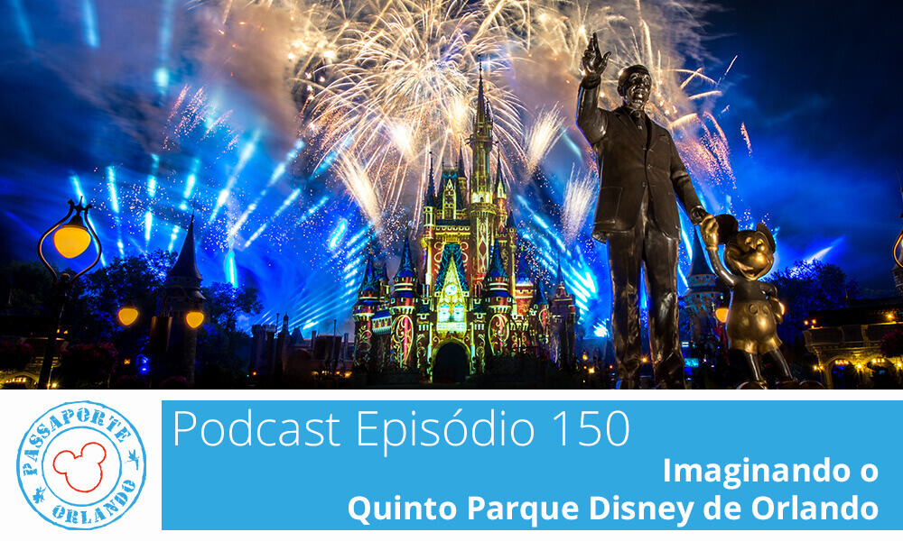 PODCAST EP. 150 – Imaginando o Quinto Parque Disney de Orlando