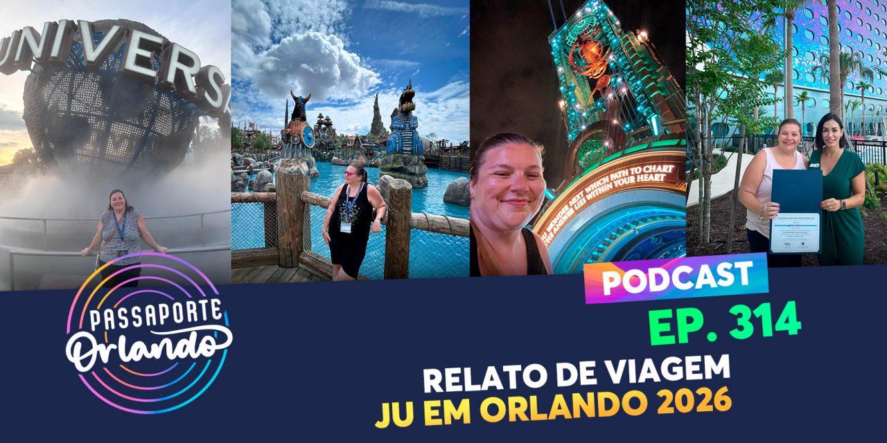 EPISÓDIO 314 – Relato de Viagem – Ju em Orlando 2026 – A Vingança