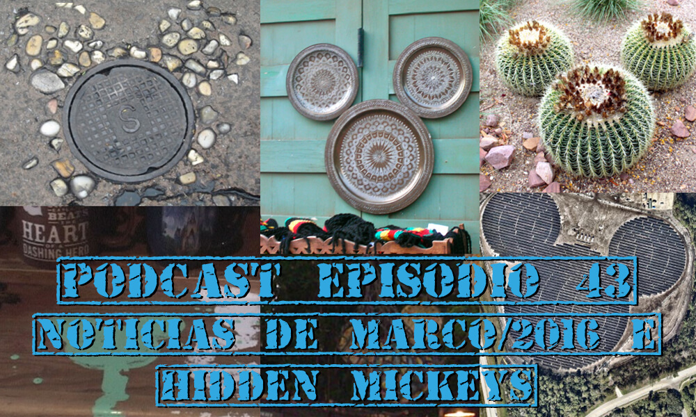 PODCAST EP. 43 – Notícias de Março de 2016 e Hidden Mickeys