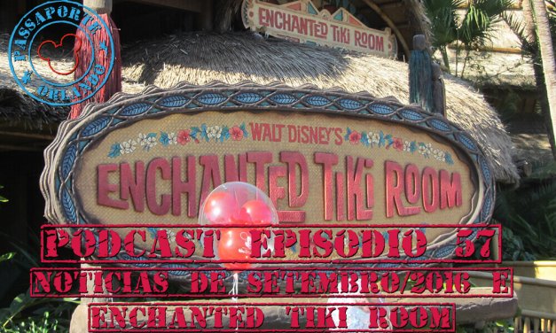 PODCAST EP. 57 – Notícias de Setembro de 2016 e Enchanted Tiki Room