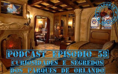 PODCAST EP. 58 – Curiosidades e Segredos dos Parques de Orlando