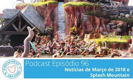 PODCAST EP. 96 – Notícias de Março de 2018 e Splash Mountain