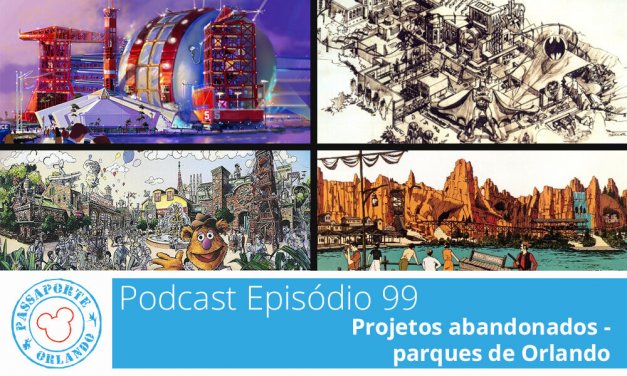 PODCAST EP. 99 – Projetos Abandonados – Parques de Orlando