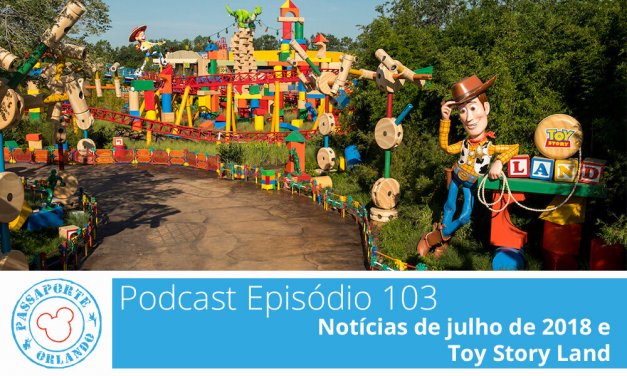 PODCAST EP. 103 – Notícias de Julho de 2018 e Toy Story Land