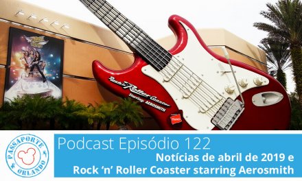 PODCAST EP. 122 – Notícias de Abril de 2019 e Rock ‘n’ Roller Coaster starring Aerosmith