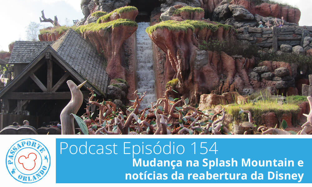 PODCAST EP. 154 – Mudança na Splash Mountain e notícias da reabertura da Disney