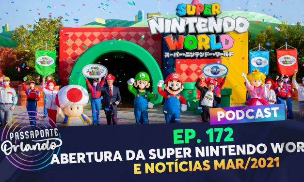 PODCAST Ep. 172 – Abertura da Super Nintendo World e Notícias mar/2021
