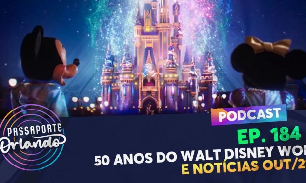 PODCAST Ep. 184 – 50 anos do WDW e Notícias Out/21