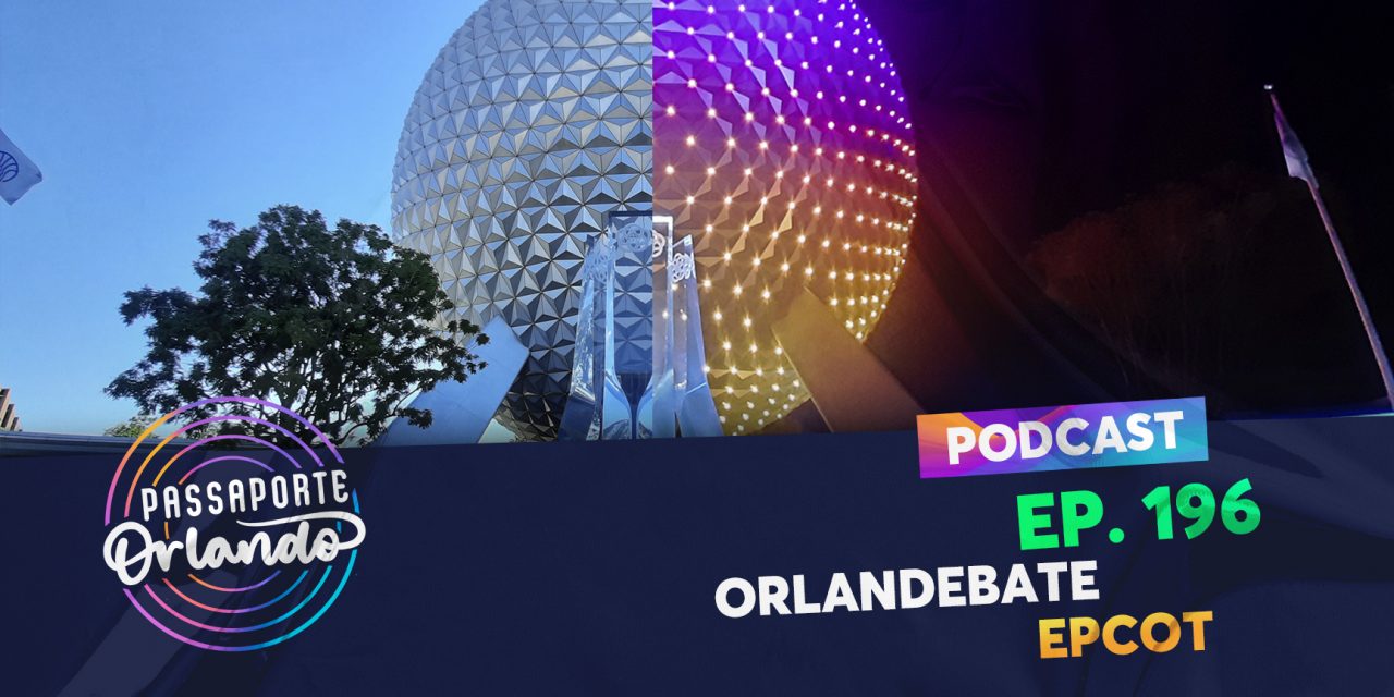 PODCAST Ep. 196 – Orlandebate: EPCOT
