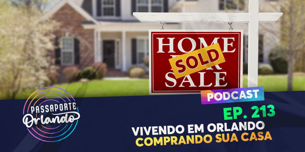 PODCAST Ep. 213 – Vivendo em Orlando – Comprando sua Casa