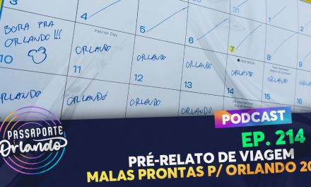 PODCAST Ep. 214 – Pré-Relato de viagem: Malas prontas para Orlando 2023