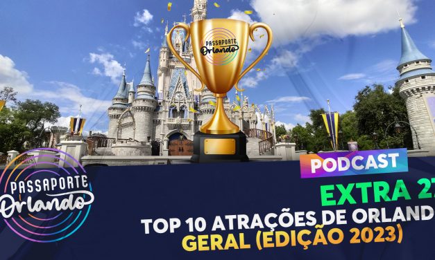 PODCAST EXTRA 27 – Top 10 Atrações de Orlando – Geral (Edição 2023)