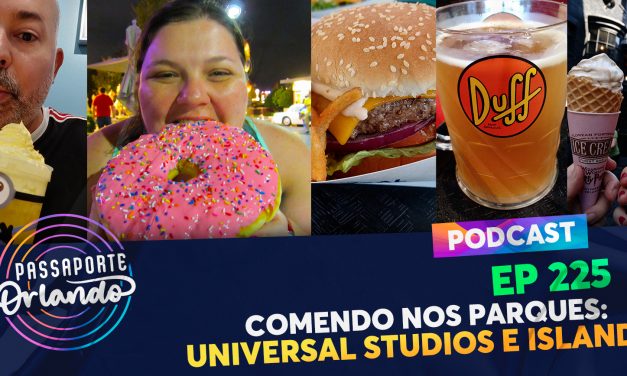 PODCAST Ep. 225 – Comendo nos Parques: Universal Studios e Islands of Adventure