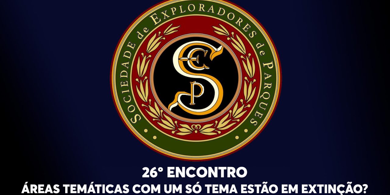 26º Encontro da Sociedade de Exploradores de Parques – Áreas Temáticas com um só tema estão em Extinção?