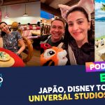 PODCAST EP. 246 – Japão, Disney Tokyo e Universal Studios Japan