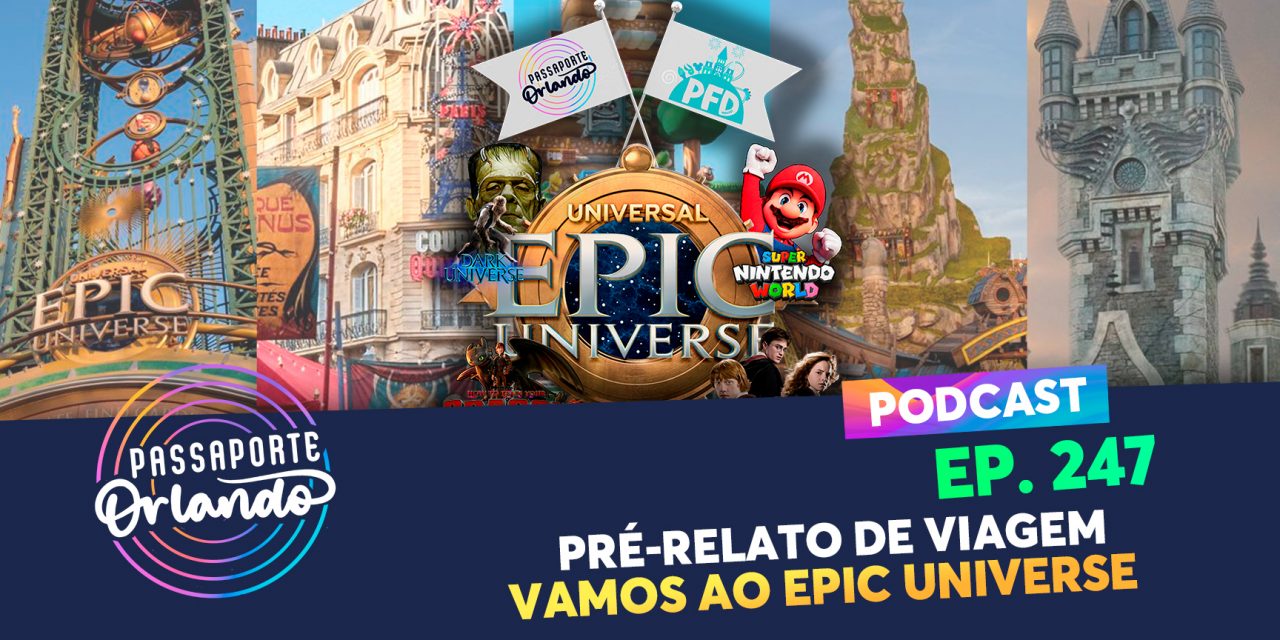 PODCAST EP. 247 – Pré-Relato de Viagem: Vamos ao Epic Universe