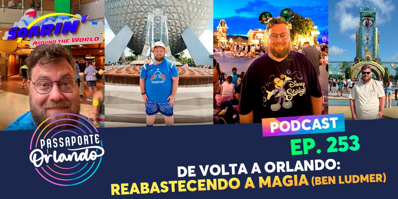 PODCAST EP. 253 – De volta a Orlando: Reabastecendo a Magia (com Ben Ludmer)