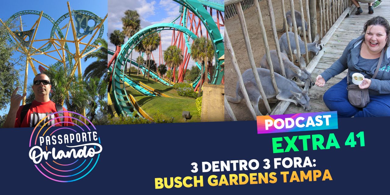 PODCAST EXTRA 41 – 3 Dentro 3 Fora: Busch Gardens Tampa
