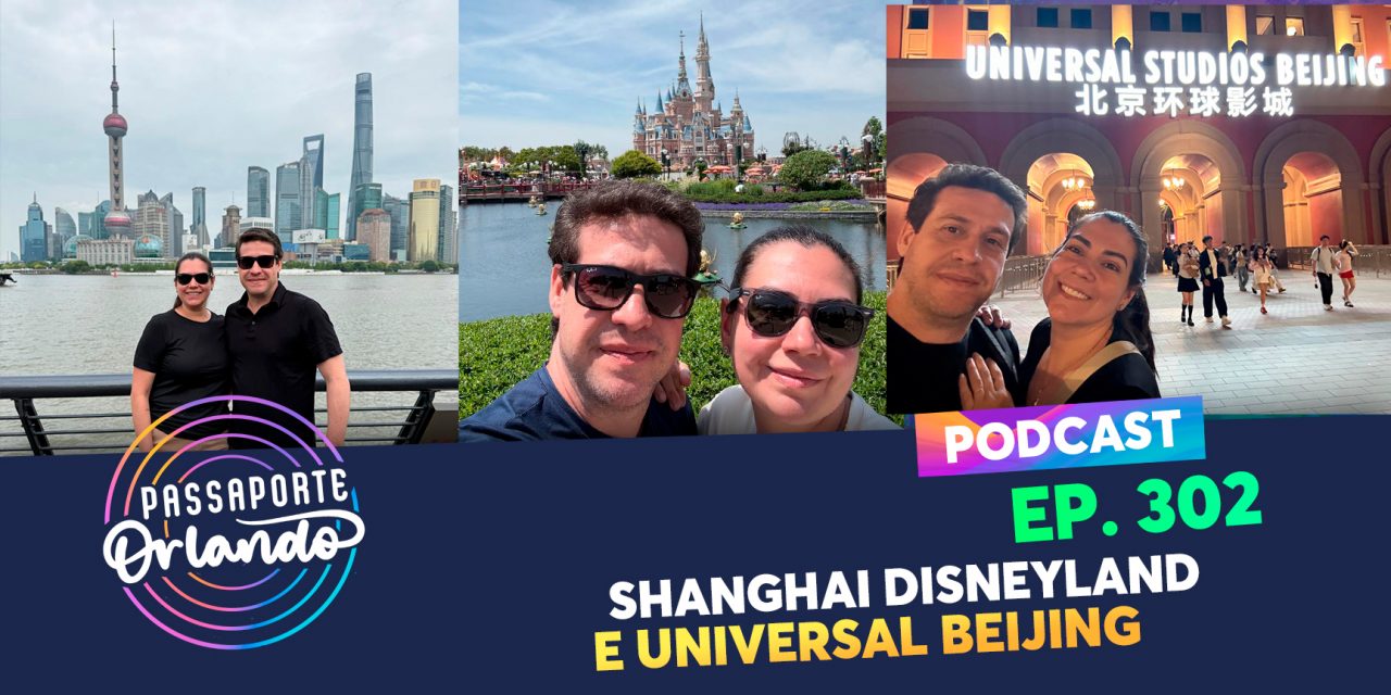 PODCAST EP. 302 – Shanghai Disneyland e Universal Studios Beijing