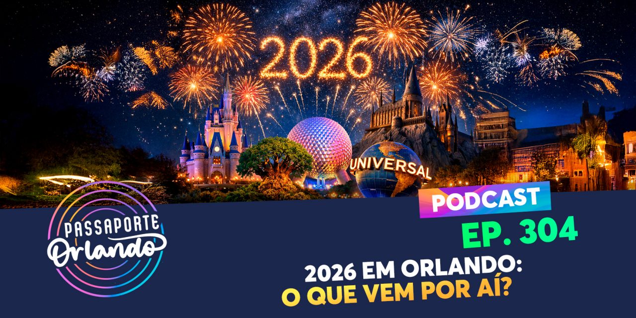 PODCAST EP. 304 – 2026 em Orlando: O que vem por aí?