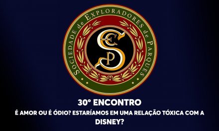 30º Encontro da Sociedade de Exploradores de Parques – É amor ou é ódio? Estaríamos em uma relação tóxica com a Disney?