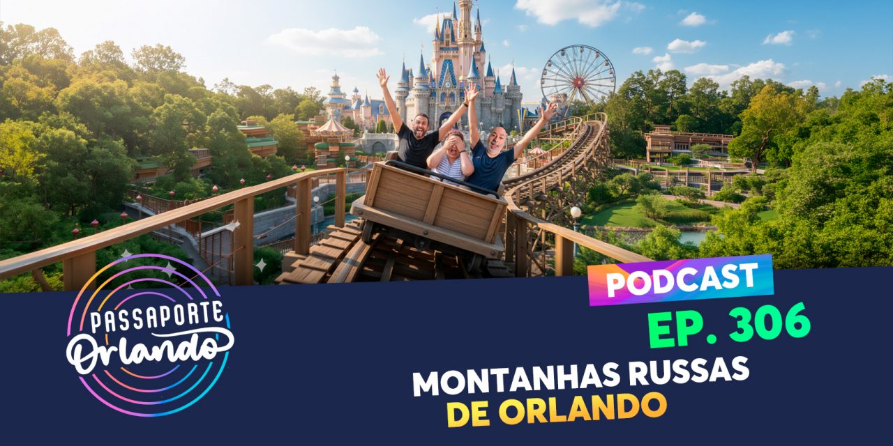 PODCAST EP. 306 – Montanhas Russas de Orlando