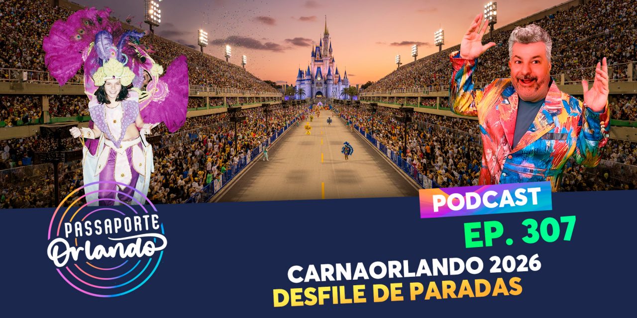 PODCAST EP. 307 – CarnaOrlando 2026 – Desfile de Paradas dos Parques