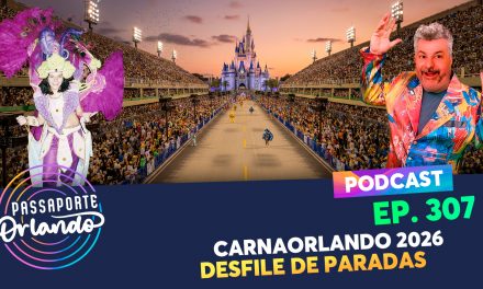 PODCAST EP. 307 – CarnaOrlando 2026 – Desfile de Paradas dos Parques