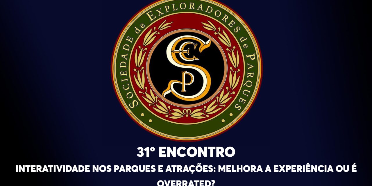 31º Encontro da Sociedade de Exploradores de Parques – Interatividade nos Parques e Atrações: é bom ou é overrated?