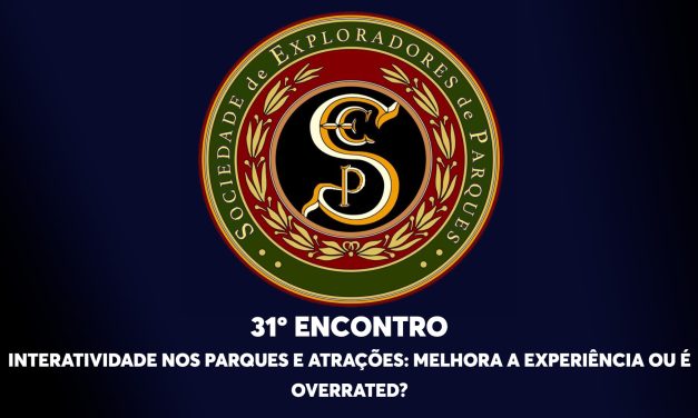 31º Encontro da Sociedade de Exploradores de Parques – Interatividade nos Parques e Atrações: é bom ou é overrated?