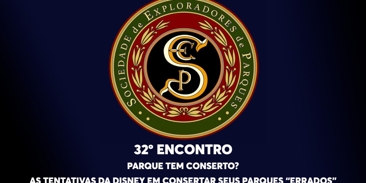 32º Encontro da Sociedade de Exploradores de Parques – Parque tem Conserto? (As tentativas da Disney em consertar seus parques “errados”)
