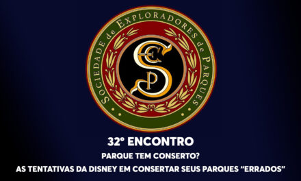 32º Encontro da Sociedade de Exploradores de Parques – Parque tem Conserto? (As tentativas da Disney em consertar seus parques “errados”)
