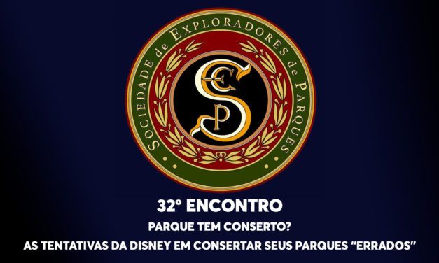 32º Encontro da Sociedade de Exploradores de Parques – Parque tem Conserto? (As tentativas da Disney em consertar seus parques “errados”)