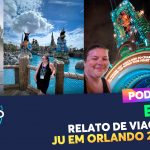 EPISÓDIO 314 – Relato de Viagem – Ju em Orlando 2026 – A Vingança