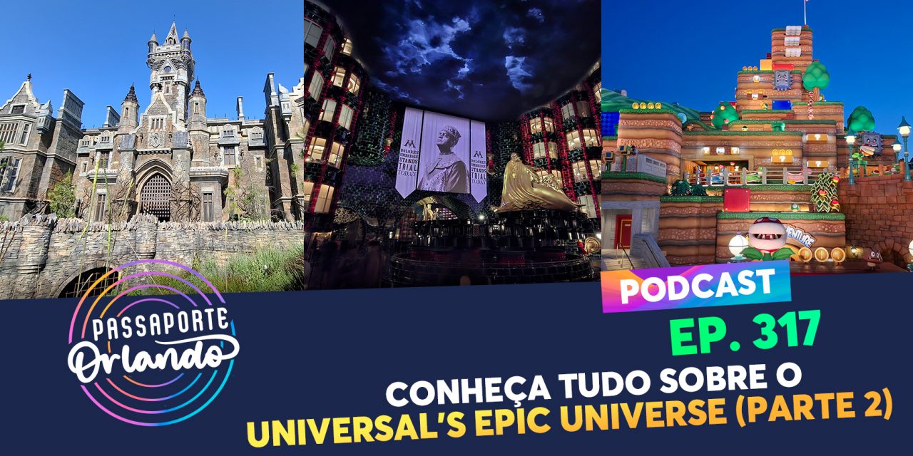 EPISÓDIO 317 – Conheça Tudo sobre o Universal’s Epic Universe (Parte 2)