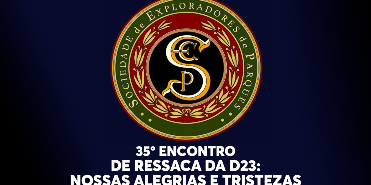 35º Encontro da Sociedade de Exploradores de Parques – De ressaca da D23: nossas alegrias & tristezas