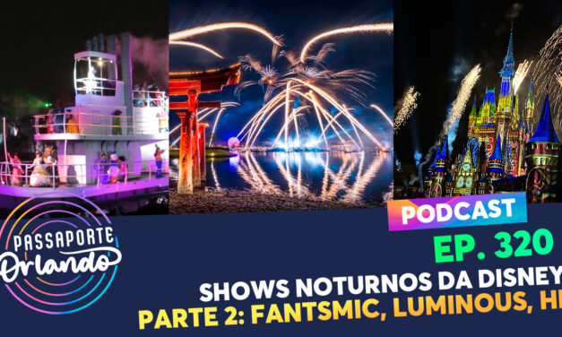 EPISÓDIO 320 – Shows Noturnos da Disney – Parte 2: Fantasmic, Luminous e Happily Ever After