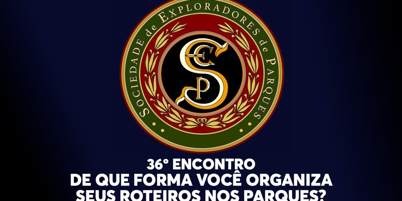 36º Encontro da Sociedade de Exploradores de Parques – De que forma você organiza seus roteiros nos parques?