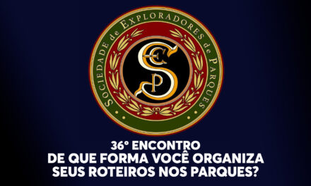 36º Encontro da Sociedade de Exploradores de Parques – De que forma você organiza seus roteiros nos parques?